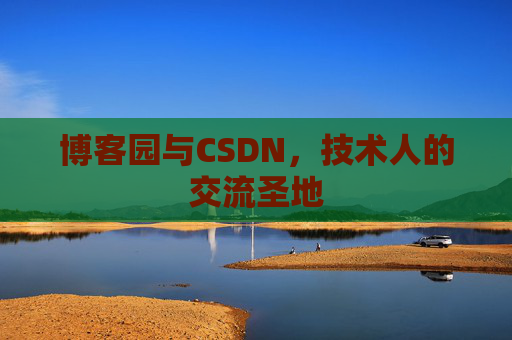 博客园与CSDN，技术人的交流圣地